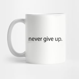 Never Give Up - Motivational Inspirational Quotes to Stay Inspired and Positive Mug